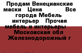 Продам Венецианские маски › Цена ­ 1 500 - Все города Мебель, интерьер » Прочая мебель и интерьеры   . Московская обл.,Железнодорожный г.